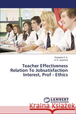 Teacher Effectiveness Relation to Jobsatisfaction Interest, Prof - Ethics G. S. Prakasha 9783659577116 LAP Lambert Academic Publishing