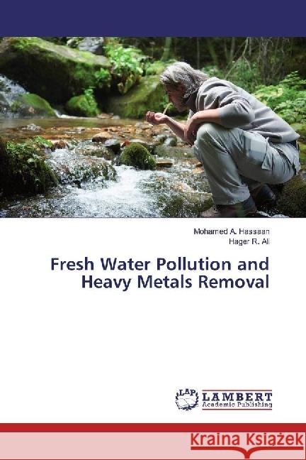 Fresh Water Pollution and Heavy Metals Removal Hassaan, Mohamed A.; Ali, Hager R. 9783659577703