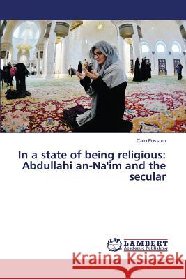 In a State of Being Religious: Abdullahi An-Na'im and the Secular Fossum Cato 9783659577765