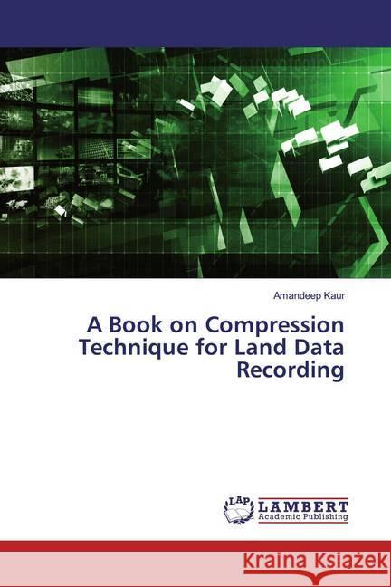 A Book on Compression Technique for Land Data Recording Kaur, Amandeep 9783659578014