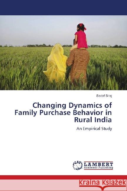 Changing Dynamics of Family Purchase Behavior in Rural India : An Empirical Study Siraj, Sadaf 9783659578113 LAP Lambert Academic Publishing