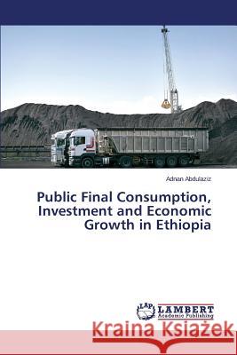 Public Final Consumption, Investment and Economic Growth in Ethiopia Abdulaziz Adnan 9783659578298 LAP Lambert Academic Publishing