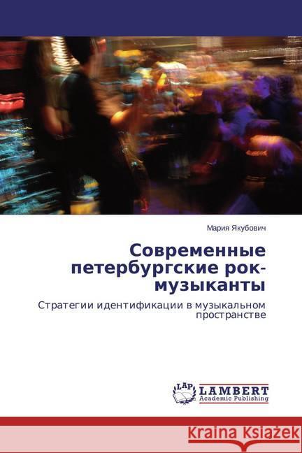 Sovremennye peterburgskie rok-muzykanty : Strategii identifikacii v muzykal'nom prostranstve Yakubovich, Mariya 9783659578441 LAP Lambert Academic Publishing