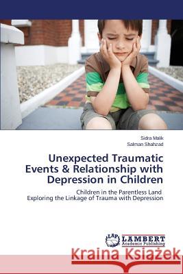 Unexpected Traumatic Events & Relationship with Depression in Children Malik Sidra 9783659578557 LAP Lambert Academic Publishing