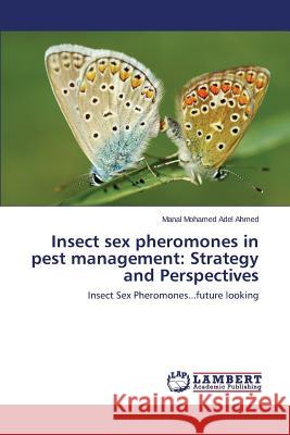 Insect Sex Pheromones in Pest Management: Strategy and Perspectives Mohamed Adel Ahmed Manal 9783659578687