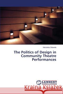 The Politics of Design in Community Theatre Performances Sibanda Nkululeko 9783659579059