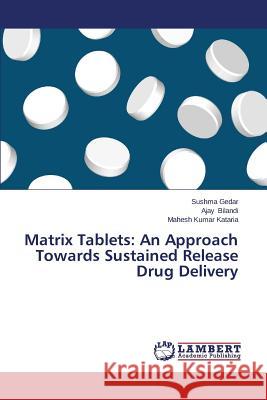 Matrix Tablets: An Approach Towards Sustained Release Drug Delivery Gedar Sushma                             Bilandi Ajay                             Kataria Mahesh Kumar 9783659579110
