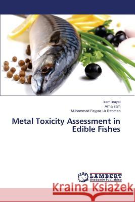 Metal Toxicity Assessment in Edible Fishes Inayat Iram                              Iram Aima                                Ur Rehman Muhammad Fayyaz 9783659579196