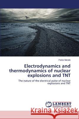 Electrodynamics and Thermodynamics of Nuclear Explosions and TNT Mende Fedor 9783659579226