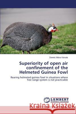 Superiority of Open Air Confinement of the Helmeted Guinea Fowl Mukui Kimata Dennis 9783659579424 LAP Lambert Academic Publishing