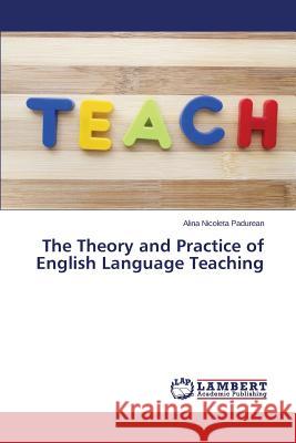 The Theory and Practice of English Language Teaching Padurean Alina Nicoleta 9783659579929 LAP Lambert Academic Publishing
