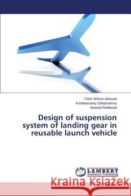 Design of Suspension System of Landing Gear in Reusable Launch Vehicle Antuvan Chris Wilson 9783659580086