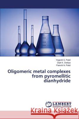 Oligomeric metal complexes from pyromellitic dianhydride Patel Yogesh S.                          Dodiya Dipti K.                          Patel Paresh N. 9783659580291