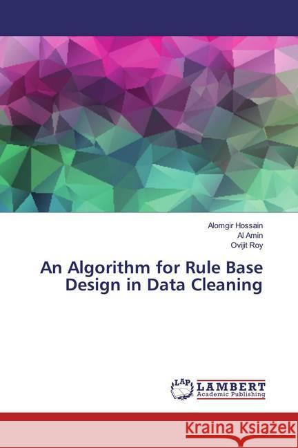 An Algorithm for Rule Base Design in Data Cleaning Hossain, Alomgir; Amin, Al; Roy, Ovijit 9783659580369