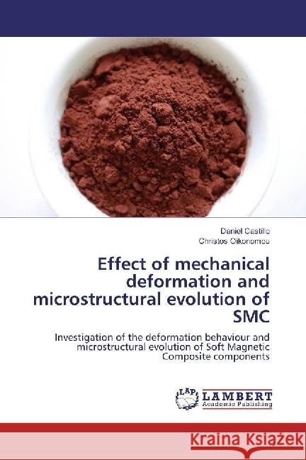 Effect of mechanical deformation and microstructural evolution of SMC : Investigation of the deformation behaviour and microstructural evolution of Soft Magnetic Composite components Castillo, Daniel; Oikonomou, Christos 9783659580598 LAP Lambert Academic Publishing