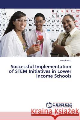 Successful Implementation of Stem Initiatives in Lower Income Schools Bakshi Leena 9783659580680