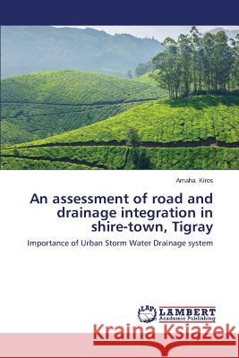 An Assessment of Road and Drainage Integration in Shire-Town, Tigray Kiros Amaha 9783659581267 LAP Lambert Academic Publishing