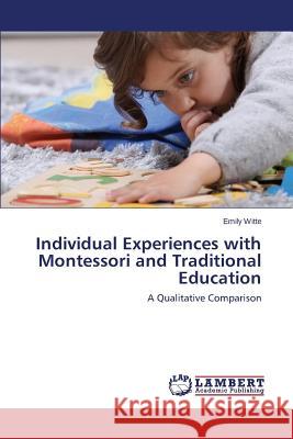 Individual Experiences with Montessori and Traditional Education Witte Emily 9783659581489 LAP Lambert Academic Publishing