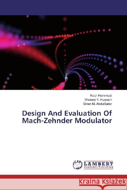 Design And Evaluation Of Mach-Zehnder Modulator Hammodi, Noor; Hussein, Waleed Y.; AbdulSatar, Sinan M. 9783659581779 LAP Lambert Academic Publishing