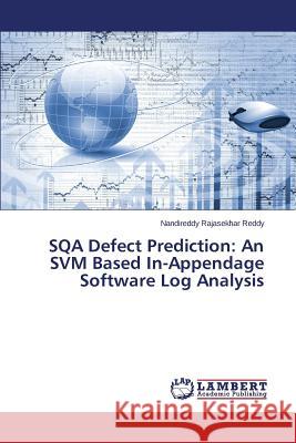 SQA Defect Prediction: An SVM Based In-Appendage Software Log Analysis Rajasekhar Reddy Nandireddy 9783659581908