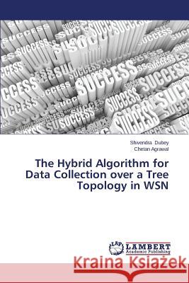 The Hybrid Algorithm for Data Collection over a Tree Topology in WSN Dubey Shivendra 9783659581953