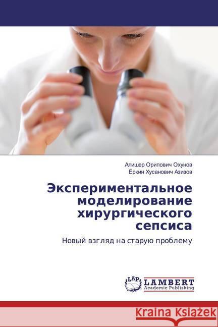 Jexperimental'noe modelirowanie hirurgicheskogo sepsisa : Nowyj wzglqd na staruü problemu Ohunov, Alisher Oripovich; Azizov, Jorkin Husanovich 9783659582097 LAP Lambert Academic Publishing