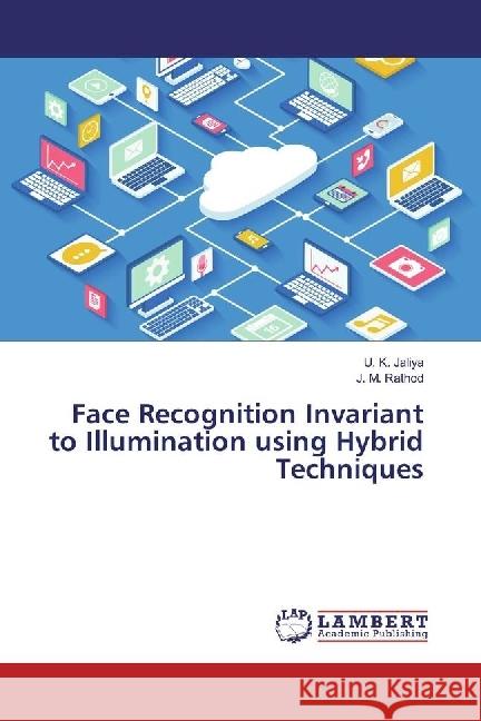 Face Recognition Invariant to Illumination using Hybrid Techniques Jaliya, U. K.; Rathod, J. M. 9783659582110 LAP Lambert Academic Publishing