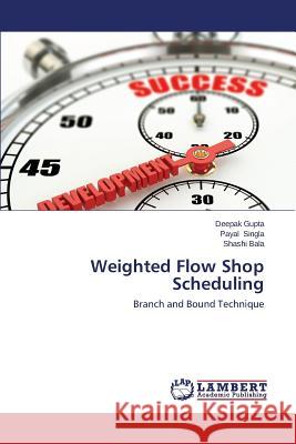 Weighted Flow Shop Scheduling Gupta Deepak                             Singla Payal                             Bala Shashi 9783659582332