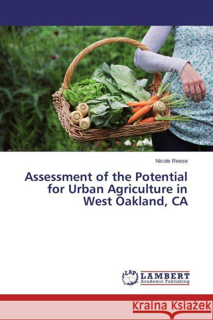 Assessment of the Potential for Urban Agriculture in West Oakland, CA Reese, Nicole 9783659582639 LAP Lambert Academic Publishing