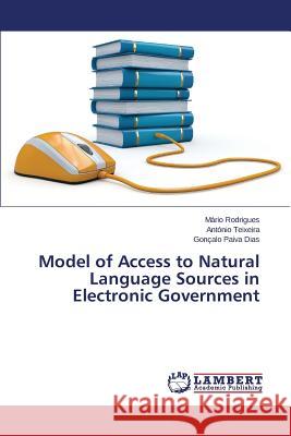 Model of Access to Natural Language Sources in Electronic Government Rodrigues Mario                          Teixeira Antonio                         Paiva Dias Goncalo 9783659582899
