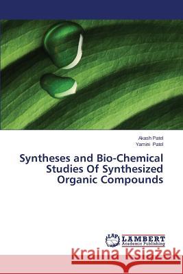 Syntheses and Bio-Chemical Studies Of Synthesized Organic Compounds Patel Akash                              Patel Yamini 9783659583063 LAP Lambert Academic Publishing