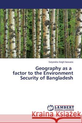 Geography as a Factor to the Environment Security of Bangladesh Narwaria Satyendra Singh 9783659583070