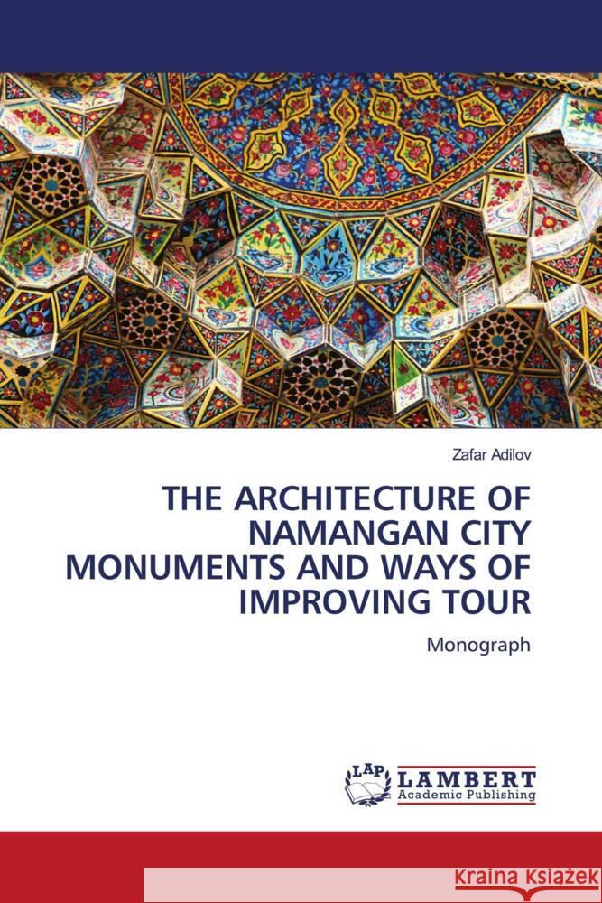 THE ARCHITECTURE OF NAMANGAN CITY MONUMENTS AND WAYS OF IMPROVING TOUR Adilov, Zafar 9783659583124