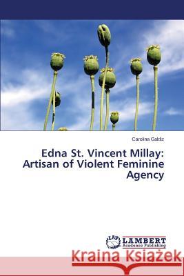 Edna St. Vincent Millay: Artisan of Violent Feminine Agency Galdiz Carolina 9783659583148