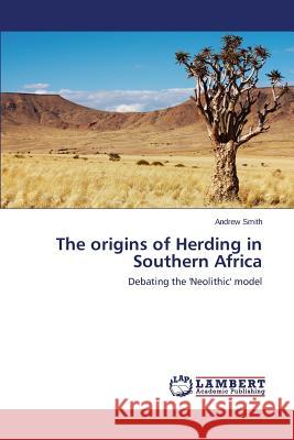 The origins of Herding in Southern Africa Smith Andrew 9783659583179 LAP Lambert Academic Publishing