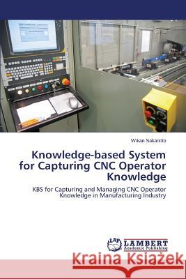 Knowledge-based System for Capturing CNC Operator Knowledge Sakarinto Wikan 9783659583315 LAP Lambert Academic Publishing