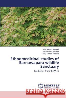 Ethnomedicinal studies of Barnawapara wildlife Sanctuary Masoodi Bilal Ahmad 9783659583322