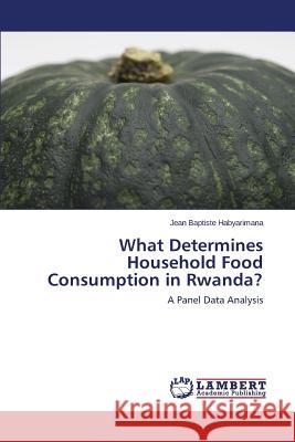 What Determines Household Food Consumption in Rwanda? Habyarimana Jean Baptiste 9783659583377