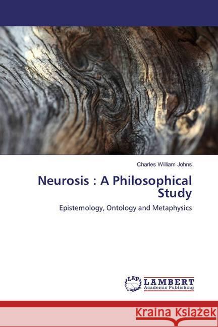 Neurosis : A Philosophical Study : Epistemology, Ontology and Metaphysics Johns, Charles William 9783659583643 LAP Lambert Academic Publishing