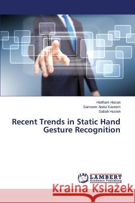 Recent Trends in Static Hand Gesture Recognition Hasan Haitham                            Abdul Kareem Sameem                      Husien Sabah 9783659583841