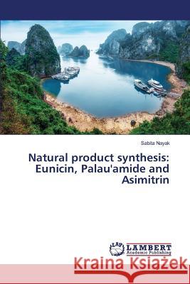 Natural product synthesis: Eunicin, Palau'amide and Asimitrin Nayak Sabita 9783659584381