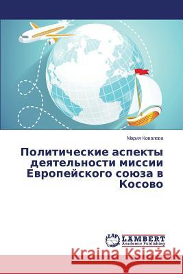 Politicheskie aspekty deyatel'nosti missii Evropeyskogo soyuza v Kosovo Kovaleva Mariya 9783659584671