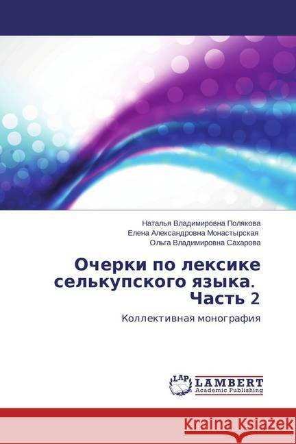 Ocherki po lexike sel'kupskogo yazyka. Chast' 2 : Kollektivnaya monografiya Polyakova, Natal'ya Vladimirovna; Monastyrskaya, Elena Aleksandrovna; Sakharova, Ol'ga Vladimirovna 9783659584787