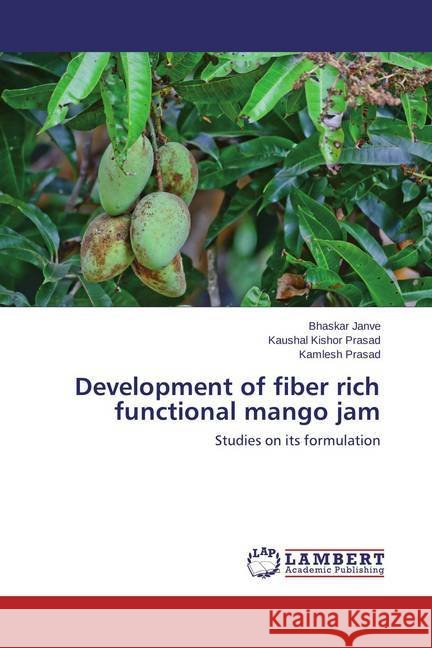 Development of fiber rich functional mango jam : Studies on its formulation Janve, Bhaskar; Prasad, Kaushal Kishor; Prasad, Kamlesh 9783659584916 LAP Lambert Academic Publishing