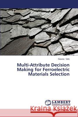 Multi-Attribute Decision Making for Ferroelectric Materials Selection Vats Gaurav 9783659585142