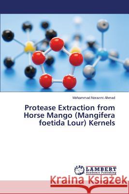 Protease Extraction from Horse Mango (Mangifera foetida Lour) Kernels Ahmad Mohammad Norazmi 9783659585401 LAP Lambert Academic Publishing