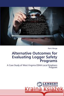 Alternative Outcomes for Evaluating Logger Safety Programs Alonge, Kemi 9783659585425