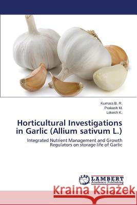 Horticultural Investigations in Garlic (Allium sativum L.) B. R. Kumara 9783659585968 LAP Lambert Academic Publishing