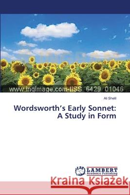 Wordsworth's Early Sonnet: A Study in Form Shelil Ali 9783659586279 LAP Lambert Academic Publishing