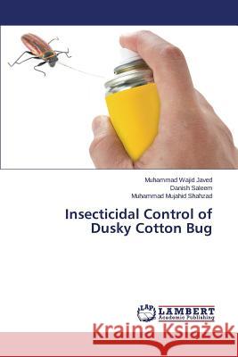 Insecticidal Control of Dusky Cotton Bug Javed Muhammad Wajid                     Saleem Danish                            Shahzad Muhammad Mujahid 9783659586590